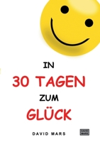 In 30 Tagen zum Glück: Bring Freude und Wohlbefinden in dein Leben! 3347080904 Book Cover