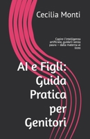 AI e Figli: Guida Pratica per Genitori: Capire l'intelligenza artificiale, guidarli senza paura — dalla materna al liceo (Impara il Computer e lo Smartphone con Facilità) (Italian Edition) B0HDHZD7K7 Book Cover