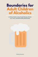 Boundaries for Adult Children of Alcoholics: A 5-Phase Guide to Stop People-Pleasing, Reclaim Your Voice, and Build Healthy Relationships B0FNDQK7N7 Book Cover