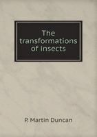 The Transformations (or Metamorphoses) Of Insects, (Insecta, Myriapoda, Arachnida, and Crustacea): Being an Adaptation, for English Readers, of M. ... And a Compilation From the Works of New 1371682887 Book Cover