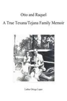 Otto and Raquel a True Texana/Tejana Family Memoir 1484197224 Book Cover