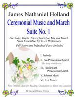 Ceremonial Music and March Suite No. 1: New, Original Music for Weddings, Graduations. Small Ensembles, (String Quartet or Various Combinations) 1546971432 Book Cover