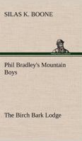 Phil Bradley's mountain boys, or, The Birch Bark Lodge 1018885463 Book Cover