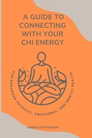 A Guide to Connecting with Your Chi Energy: For Enhanced Physical, Emotional, And Mental Health B0CR8T3ZJ6 Book Cover