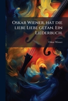 Oskar Wiener. hat die liebe Liebe getan. Ein Liederbuch. (German Edition) 1024595374 Book Cover