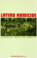 Latino Homicide: Immigration, Violence, and Community (Crime, Law & Deviance) 0415934036 Book Cover