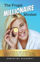 The Frugal Millionaire Mindset: A step by step guide to understanding the secrets of real wealth, creating your own success story & achieving financial freedom. B098CQY3LJ Book Cover