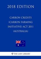 Carbon Credits (Carbon Farming Initiative) ACT 2011 (Australia) (2018 Edition) 1720451192 Book Cover