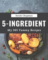 My 365 Yummy 5-Ingredient Recipes: More Than a Yummy 5-Ingredient Cookbook B08JGYKDW1 Book Cover