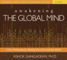 Awakening the Global Mind: A New Philosophy for Healing Ourselves and Our World (Sounds True Aduio Learning Course) 1591797985 Book Cover