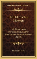 Die Elektrischen Motoren: Mit Besonderer Berucksichtigung Der Elektrischen Strassenbahnen (1890) 116841296X Book Cover