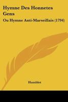 Hymne Des Honnetes Gens: Ou Hymne Anti-Marseillais (1794) 1104769328 Book Cover