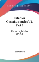 Estudios Constitucionales V2, Part 2: Poder Legislativo (1920) 1168463211 Book Cover