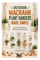 OUTDOOR MACRAME PLANT HANGERS MADE SIMPLE: Durable Fiber Designs for Balconies, Gardens & Patios B0GYNKXQ33 Book Cover