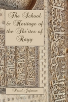 The School and Heritage of the Shi?ites of Rayy 1955725373 Book Cover