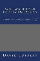 Software User Documentation: A How To Guide for Project Staff 1461133378 Book Cover