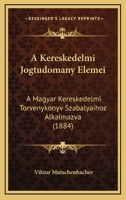 A Kereskedelmi Jogtudomány Elemei a Magyar Kereskedelmi Törvénykönyv Szabályaihoz Alkalmazva 1168154693 Book Cover