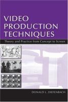 Video Production Techniques: Theory and Practice From Concept to Screen (Lea's Communication Series) 0805837035 Book Cover