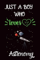Just A Boy Who Loves Astronomy: A Great Gift Lined Journal Notebook For Astronomy Lover.Best Idea For Christmas/Birthday/New Year Gifts 1676738487 Book Cover