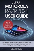 Motorola Razr Ultra 2025 User Guide: The Complete Manual to Unlock the Full Potentials of your Phone (Tips, Tricks, and Step-by-Step Setup Guide for New Users, Seniors & Tech-Lovers) B0FF2LB7GK Book Cover
