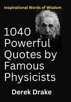 1040 Powerful Quotes by Famous Physicists: Inspirational Words of Wisdom B0BFWKTNLT Book Cover