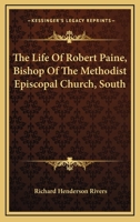 The Life Of Robert Paine, Bishop Of The Methodist Episcopal Church, South 0548298513 Book Cover