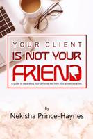 Your Client Is Not Your Friend 1095561227 Book Cover