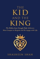 The Kid and the King: The Hidden Inner Struggle High Achievers Must Conquer to Reignite and Re-engage with Life. 0578944723 Book Cover