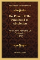 The Power Of The Priesthood In Absolution: And A Few Remarks On Confession 1165778300 Book Cover