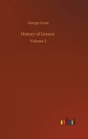 A History of Greece: From the Earliest Period to the Close of the Generation Contemporary With Alexander the Great; Volume 2 1505387906 Book Cover