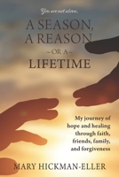 A Season, a Reason, or a Lifetime: My journey of hope and healing through faith, friends, family, and forgiveness B0HBSXW4J1 Book Cover