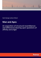 Man and Apes: An exposition of structural resemblances and differences bearing upon questions of affinity and origin 1377058689 Book Cover