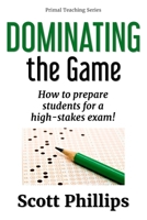 Dominating the Game : How to Prepare Students for a High-Stakes Exam! 1732233357 Book Cover