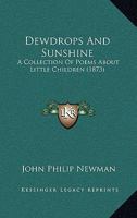 Dewdrops And Sunshine: A Collection Of Poems About Little Children 1247588270 Book Cover