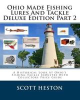 Ohio Made Fishing Lures And Tackle Deluxe Edition Part 2: A Historical Look At Ohio's Fishing Tackle Industry With Collectors Price Guide 1497423228 Book Cover