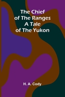 The Chief of the Ranges: A Tale of the Yukon 9366382428 Book Cover
