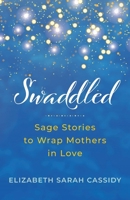 Swaddled: Sage Stories to Wrap Mothers in Love B0FDJGN24Q Book Cover
