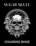 SUGAR SKULL COLORING BOOK: Books Art Tattoo Design For Adult - Dead Stress with Day Relaxation, Inspirational and Relief - Gifts Color for Women, Men, Teens B08JVV9XNC Book Cover
