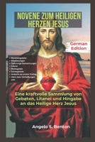 NOVENE ZUM HEILIGEN HERZEN JESUS: Eine kraftvolle Sammlung von Gebeten, Litanei und Hingabe an das Heilige Herz Jesu (German Edition) B0F1MPT8VS Book Cover