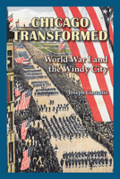 Chicago Transformed: World War I and the Windy City 0809334984 Book Cover