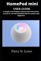 HomePod mini user guide: simple and complete manual with instructions on how to use the HomePod mini for seniors and beginners B091CMJ36V Book Cover