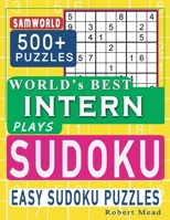 World's Best Intern Plays Sudoku: Easy Sudoku Puzzle Book Gift For intern Appreciation Birthday End of year & Retirement Gift B08CM5T9B8 Book Cover