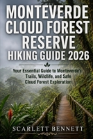 MONTEVERDE CLOUD FOREST RESERVE HIKING GUIDE 2026: Your Essential Guide to Monteverde’s Trails, Wildlife, and Safe Cloud Forest Exploration (The Trailblazer’s Hiking Adventure Series) B0GZ9KBRF6 Book Cover