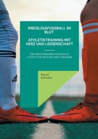 Kreisligafußball im Blut - Athletiktraining mit Herz und Leidenschaft: Ein Praxisnaher Guide für Spieler und Trainer (German Edition) 3819230688 Book Cover