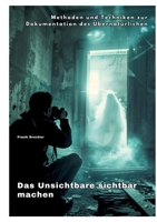 Das Unsichtbare sichtbar machen: Methoden und Techniken zur Dokumentation des Übernatürlichen (German Edition) 3384247663 Book Cover