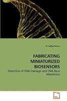 FABRICATING MINIATURIZED BIOSENSORS: Detection of DNA Damage and DNA Base Alterations 3639223357 Book Cover