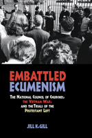 Embattled Ecumenism: The National Council of Churches, the Vietnam War, and the Trials of the Protestant Left 0875804438 Book Cover