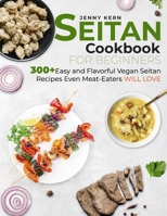 Seitan Cookbook for Beginners: 300+ Easy and Flavorful Vegan Seitan Recipes Even Meat-Eaters Will Love 1802894551 Book Cover