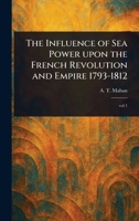 The Influence of Sea Power Upon the French Revolution and Empire 1793-1812 1023310694 Book Cover