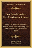 How French Soldiers Fared In German Prisons: Being The Reminiscences Of A French Army Chaplain During And After The Franco-German War 1014457971 Book Cover